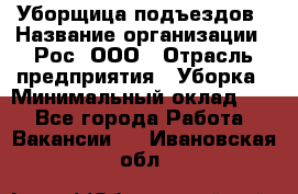 Уборщица подъездов › Название организации ­ Рос, ООО › Отрасль предприятия ­ Уборка › Минимальный оклад ­ 1 - Все города Работа » Вакансии   . Ивановская обл.